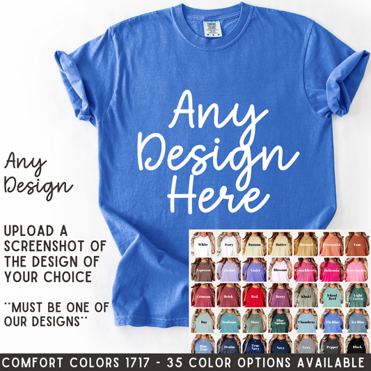 Any Design printed on Comfort Colors T-Shirt (35 colors to choose from)
